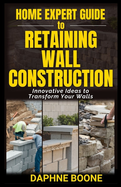 Home Expert Guide to Retaining Wall Construction: Step-by-Step Guide to Building Strong, Beautiful Landscape Features - Ingram