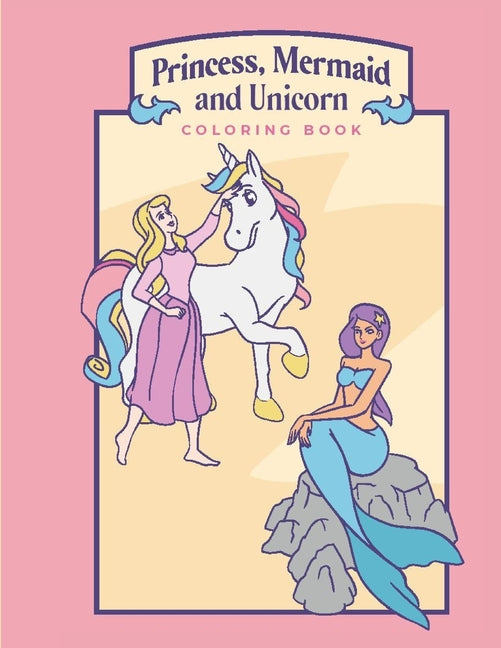Princess, Mermaid, and Unicorn Coloring Book: Activity Book Perfect for Little Girls who Love Princesses, Mermaids, Unicorns and More! Featuring over - Ingram