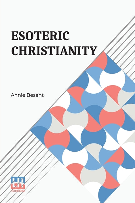 Esoteric Christianity: Or The Lesser Mysteries - Ingram