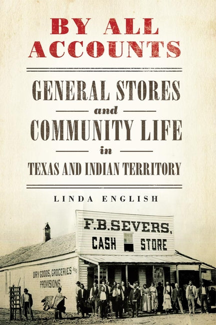 By All Accounts: General Stores and Community Life in Texas and Indian Territory Volume 6 - Ingram