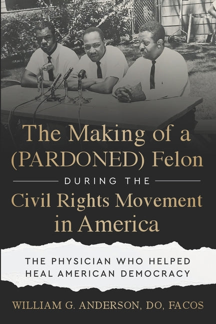 Making of a (PARDONED) Felon During the Civil Rights Movement in America: The Physician Who Helped Heal American Democracy - Ingram