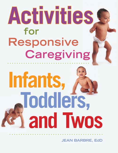 Activities for Responsive Caregiving: Infants, Toddlers, and Twos - Ingram
