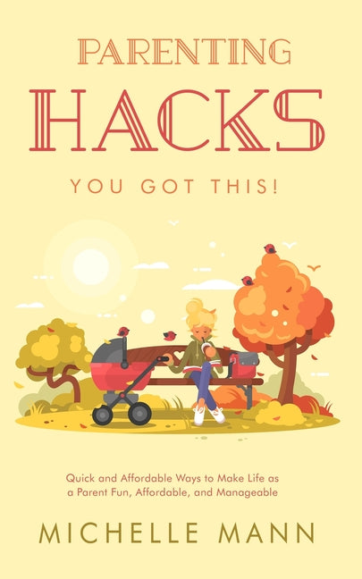Parenting Hacks: Quick and Affordable Ways to Make Life as a Parent Fun, Affordable, and Manageable - Ingram
