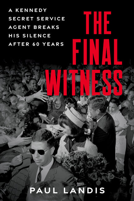 Final Witness: A Kennedy Secret Service Agent Breaks His Silence After Sixty Years - Ingram