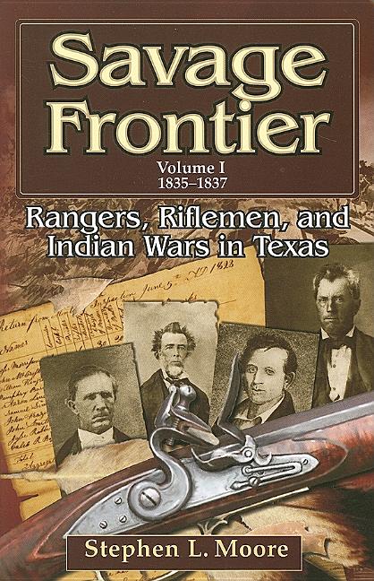 Savage Frontier Volume I: Rangers, Riflemen, and Indian Wars in Texas, 1835-1837 - Ingram
