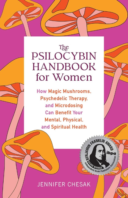 Psilocybin Handbook for Women: How Magic Mushrooms, Psychedelic Therapy, and Microdosing Can Benefit Your Mental, Physical, and Spiritual Health - Ingram