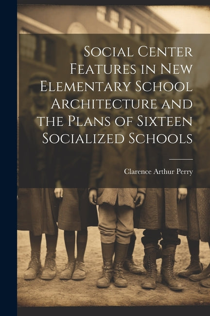 Social Center Features in new Elementary School Architecture and the Plans of Sixteen Socialized Schools - Ingram