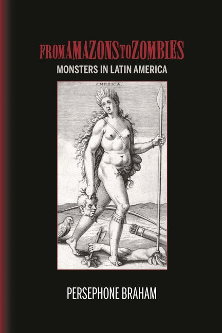 From Amazons to Zombies: Monsters in Latin America - Ingram