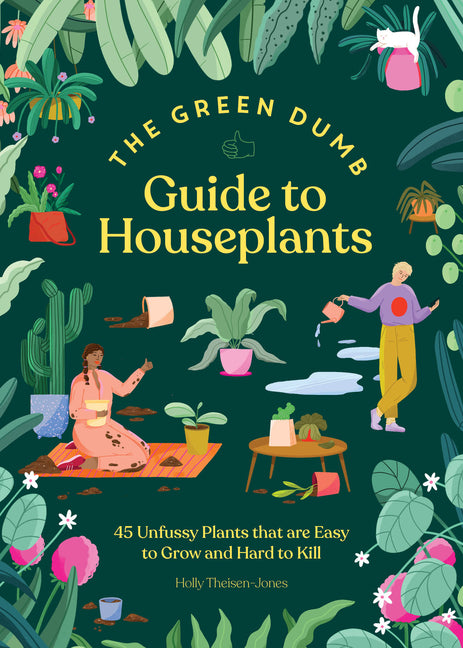Green Dumb Guide to Houseplants: 45 Unfussy Plants That Are Easy to Grow and Hard to Kill - Ingram