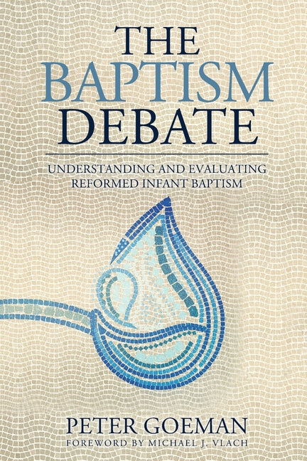 Baptism Debate: Understanding and Evaluating Reformed Infant Baptism - Ingram