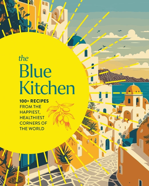 Blue Kitchen: 100+ Recipes from the Happiest, Healthiest Corners of the World - Ingram