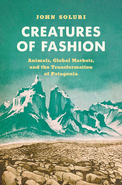 Creatures of Fashion: Animals, Global Markets, and the Transformation of Patagonia - Ingram
