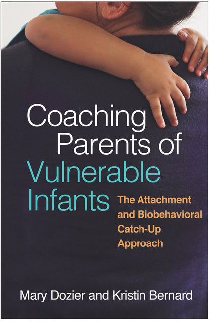 Coaching Parents of Vulnerable Infants: The Attachment and Biobehavioral Catch-Up Approach - Ingram