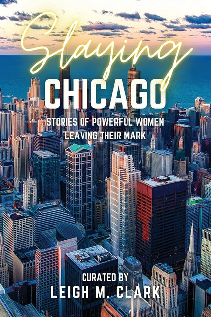 Slaying Chicago: Stories of Powerful Women Leaving their Mark - Ingram