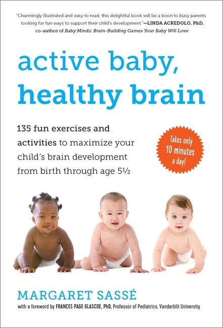 Active Baby, Healthy Brain: 135 Fun Exercises and Activities to Maximize Your Child's Brain Development from Birth Through Age 5 1/2 - Ingram