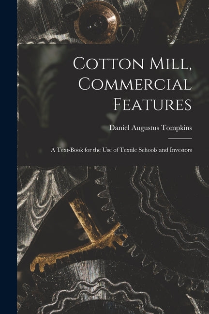 Cotton Mill, Commercial Features: A Text-Book for the Use of Textile Schools and Investors - Ingram