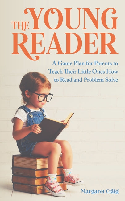 Young Reader: A Game Plan for Parents to Teach Their Little Ones How to Read and Problem Solve - Ingram