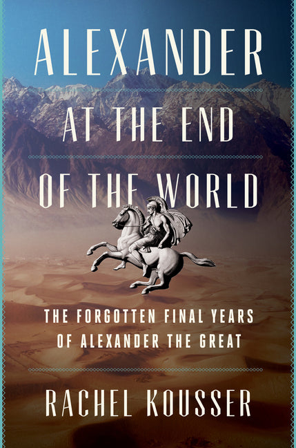 Alexander at the End of the World: The Forgotten Final Years of Alexander the Great - Ingram