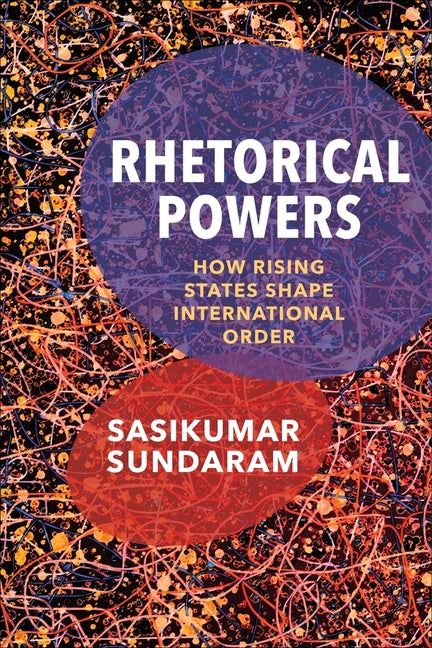 Rhetorical Powers: How Rising States Shape International Order - Ingram