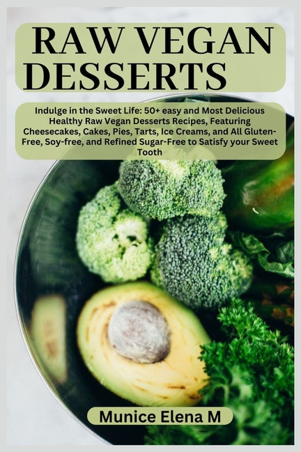 Raw Vegan Desserts: Indulge in the Sweet Life: 50+ easy and Most Delicious Healthy Raw Vegan Desserts Recipes, Featuring Cheesecakes, Cakes, Pies, Tar - Ingram