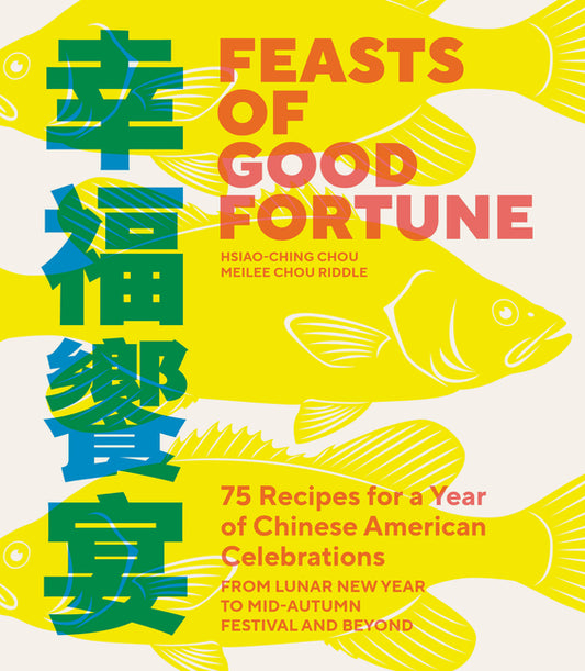 Feasts of Good Fortune: 75 Recipes for a Year of Chinese American Celebrations, from Lunar New Year to Mid-Autumn Festival and Beyond (Chinese Cookboo - Ingram