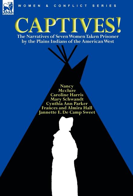 Captives! The Narratives of Seven Women Taken Prisoner by the Plains Indians of the American West - Ingram