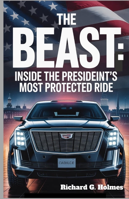 Beast: Inside the President's Most Protected Ride: The Mind-Blowing Features of the World's Most Secure Vehicle - Ingram