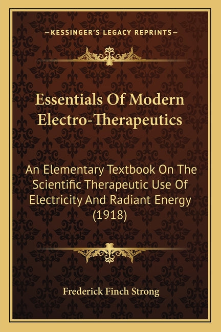 Essentials Of Modern Electro-Therapeutics: An Elementary Textbook On The Scientific Therapeutic Use Of Electricity And Radiant Energy (1918) - Ingram