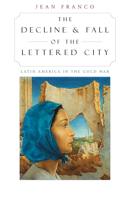 Decline and Fall of the Lettered City: Latin America in the Cold War - Ingram