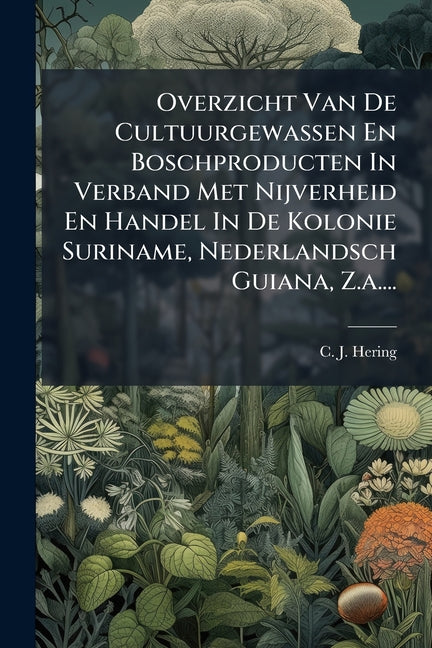 Overzicht Van De Cultuurgewassen En Boschproducten In Verband Met Nijverheid En Handel In De Kolonie Suriname, Nederlandsch Guiana, Z.a.... - Ingram