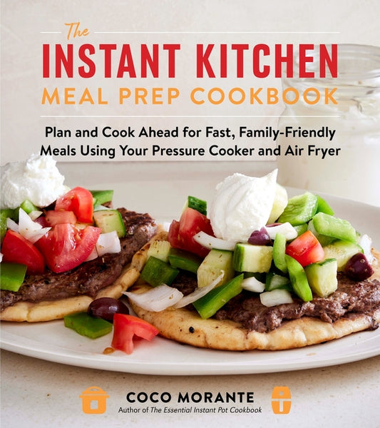 Instant Kitchen Meal Prep Cookbook: Plan and Cook Ahead for Fast, Family-Friendly Meals Using Your Pressure Cooker and Air Fryer - Ingram