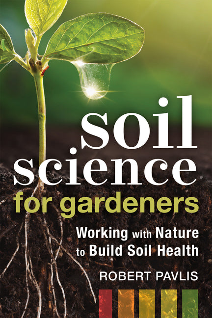 Soil Science for Gardeners: Working with Nature to Build Soil Health - Ingram