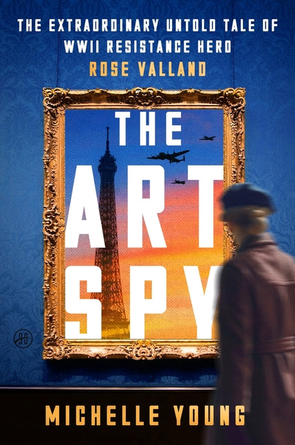 Art Spy: The Extraordinary Untold Tale of WWII Resistance Hero Rose Valland - Ingram