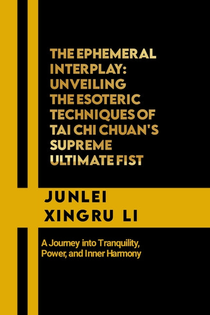 Ephemeral interplay: Unveiling the Esoteric Techniques of Tai Chi Chuan's Supreme Ultimate Fist: A Journey into Tranquility, Power, and Inner Harmony - Ingram