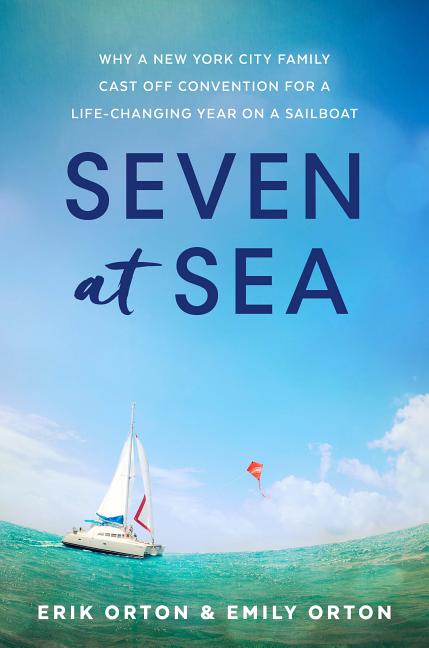 Seven at Sea: Why a New York City Family Cast Off Convention for a Life-Changing Year on a Sailboat - Ingram