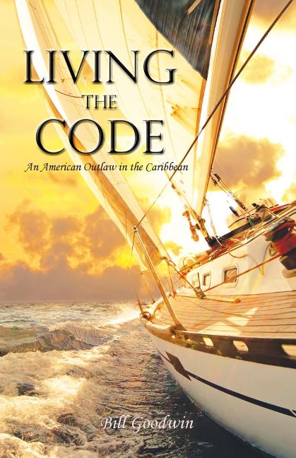 Living the Code An American Outlaw in the Caribbean - Ingram