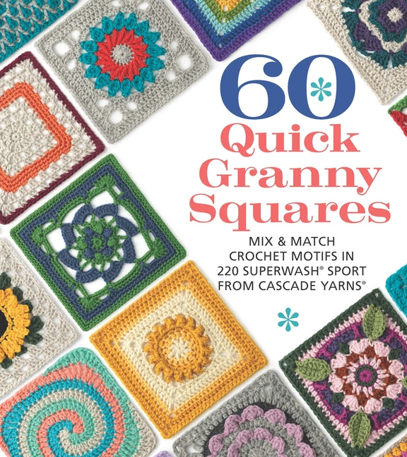 60 Quick Granny Squares: Mix & Match Crochet Motifs in 220 Superwash(r) Sport from Cascade Yarns(r) - Ingram