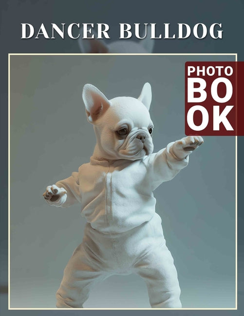 Dancer Bulldog Photo Book: Charming Collection Of Unique Canine Poses Featuring 40 Vibrant Images For Fun - Ingram