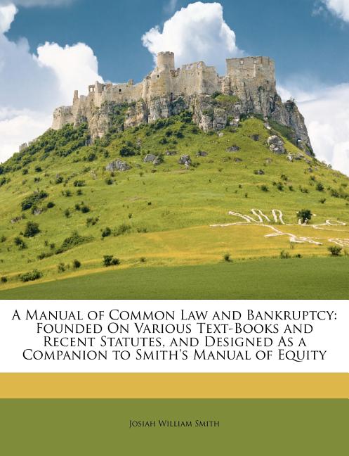 Manual of Common Law and Bankruptcy: Founded on Various Text-Books and Recent Statutes, and Designed as a Companion to Smith's Manual of Equity - Ingram