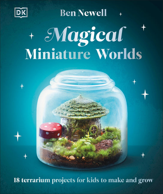 Magical Miniature Worlds: 18 Terrarium Projects for Kids to Make and Grow - Ingram