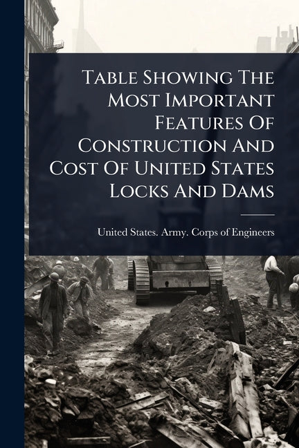 Table Showing The Most Important Features Of Construction And Cost Of United States Locks And Dams - Ingram