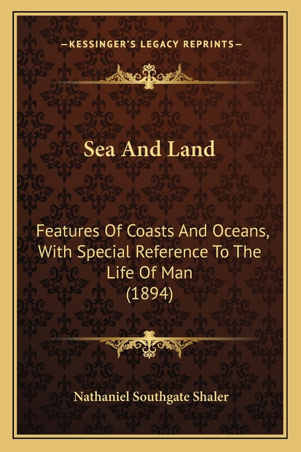Sea And Land: Features Of Coasts And Oceans, With Special Reference To The Life Of Man (1894) - Ingram