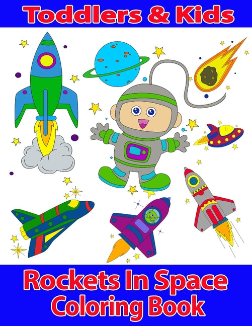 Toddlers & Kids Rockets In Space Coloring Book: Outer Space Books for Toddlers featuring Rockets, Aliens, Spaceships, Astronauts and Planets Space Col - Ingram
