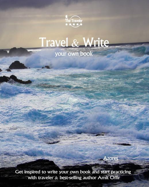 Travel & Write Your Own Book - Azores: Get Inspired to Write Your Own Book and Start Practicing with Traveler & Best-Selling Author Amit Offir - Ingram
