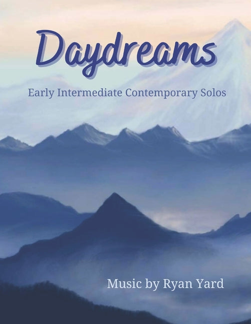 Daydreams Early Intermediate Contemporary Solos by Ryan Yard: Daydreams is an inspiring songbook featuring various lyrical styles perfect for the grow - Ingram