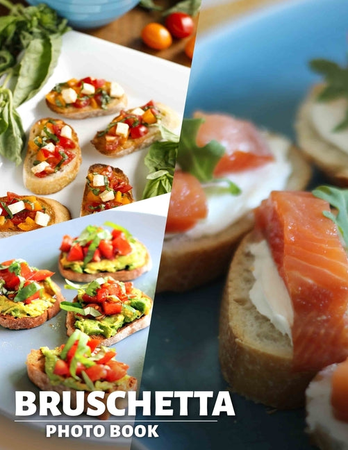 Bruschetta Photo Book: Delicious Italian Appetizers Featuring 40 Stunning Images To Inspire Your Culinary Adventures - Ingram
