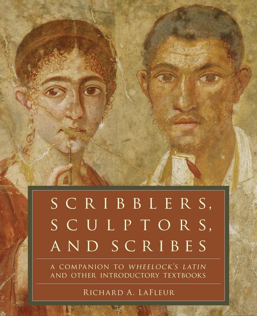 Scribblers, Sculptors, and Scribes: A Companion to Wheelock's Latin and Other Introductory Textbooks - Ingram