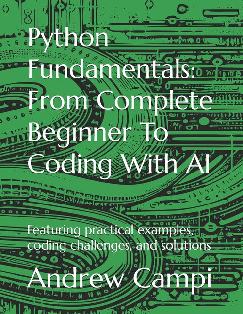 Python Fundamentals: From Complete Beginner To Coding With AI: Featuring practical examples, coding challenges, and solutions - Ingram
