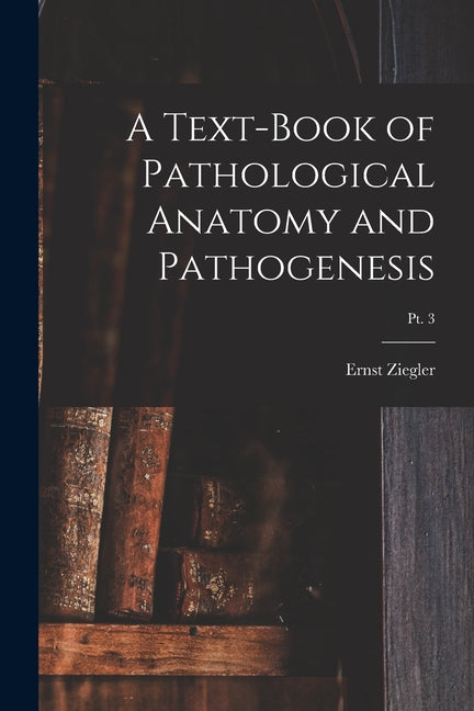 Text-book of Pathological Anatomy and Pathogenesis; pt. 3 - Ingram