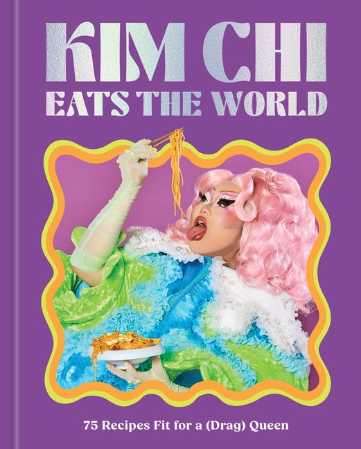 Kim CHI Eats the World: 75 Recipes Fit for a (Drag) Queen - A Cookbook - Ingram
